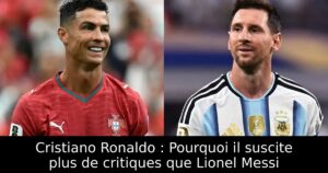 Cristiano Ronaldo : Pourquoi il suscite plus de critiques que Lionel Messi