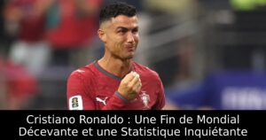 Cristiano Ronaldo : Une Fin de Mondial Décevante et une Statistique Inquiétante