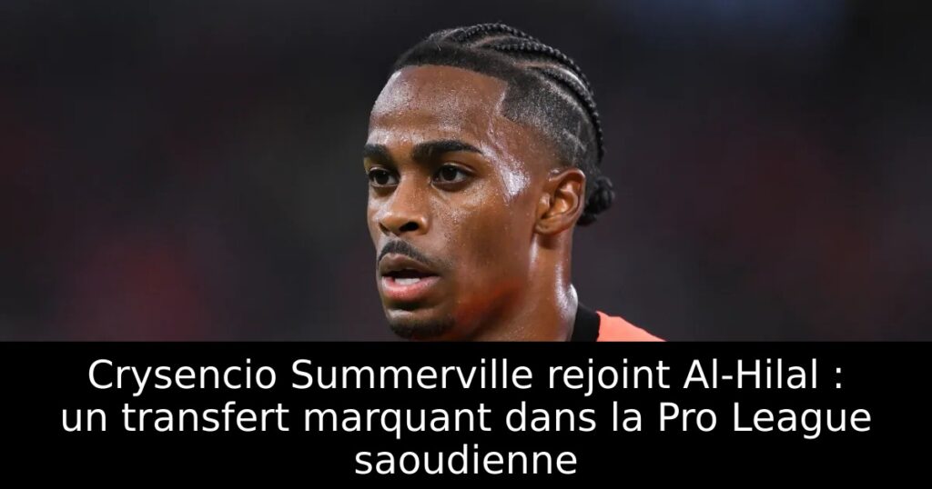 Crysencio Summerville rejoint Al-Hilal : un transfert marquant dans la Pro League saoudienne