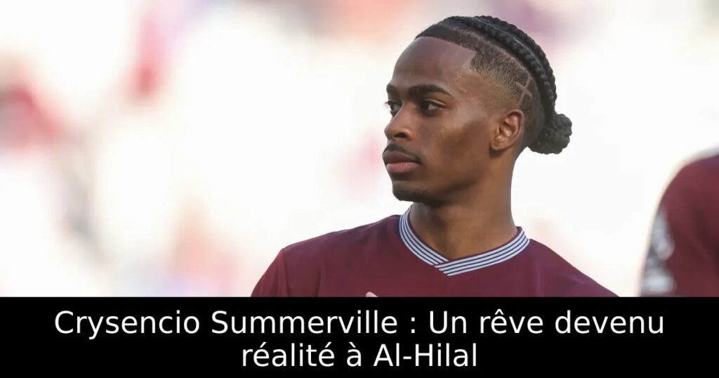 Crysencio Summerville : Un rêve devenu réalité à Al-Hilal
