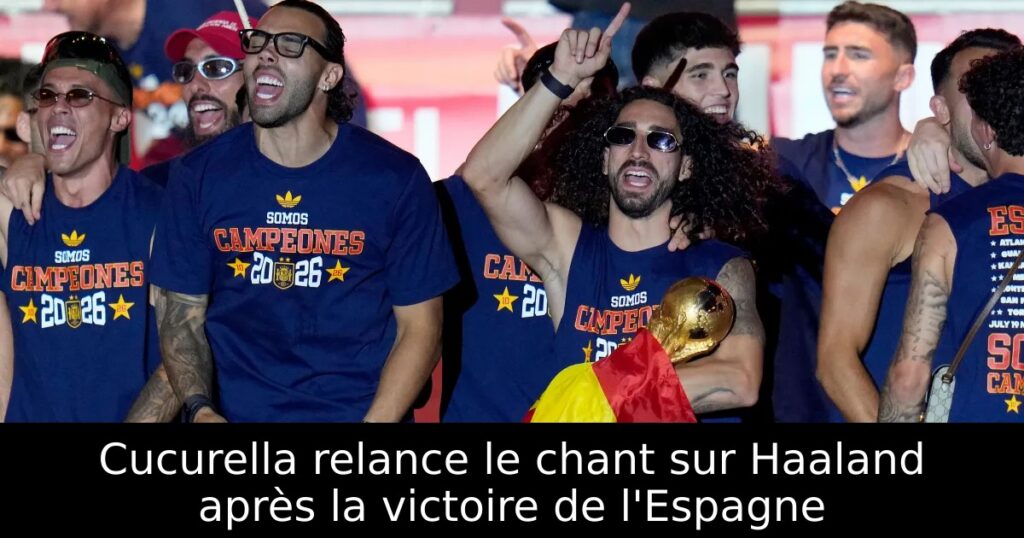 Cucurella relance le chant sur Haaland après la victoire de l&rsquo;Espagne