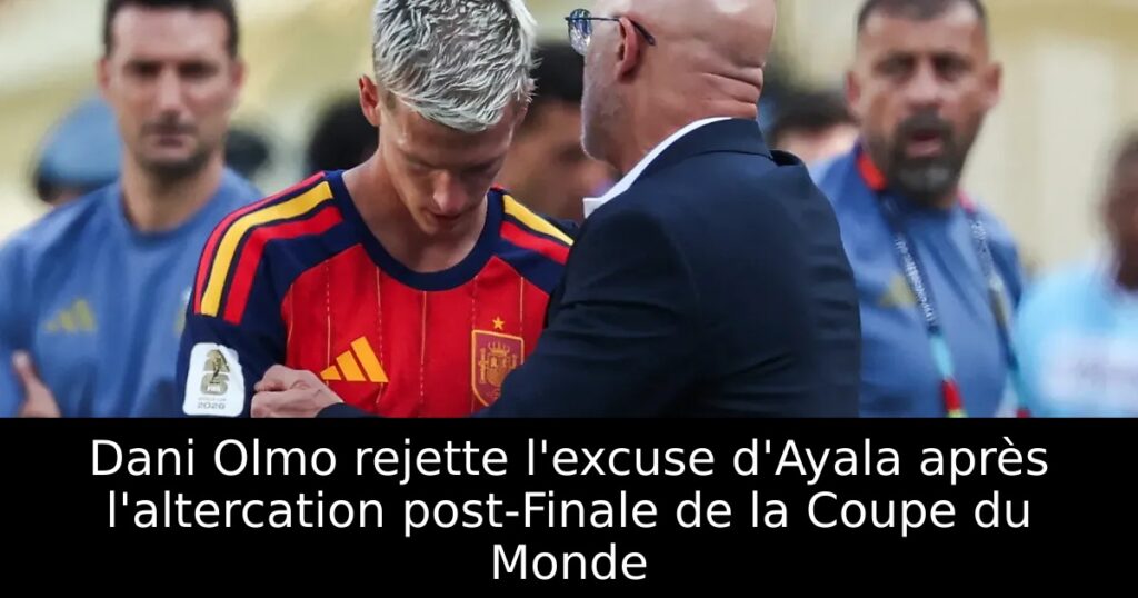 Dani Olmo rejette l&rsquo;excuse d&rsquo;Ayala après l&rsquo;altercation post-Finale de la Coupe du Monde