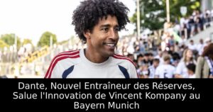 Dante, Nouvel Entraîneur des Réserves, Salue l&rsquo;Innovation de Vincent Kompany au Bayern Munich