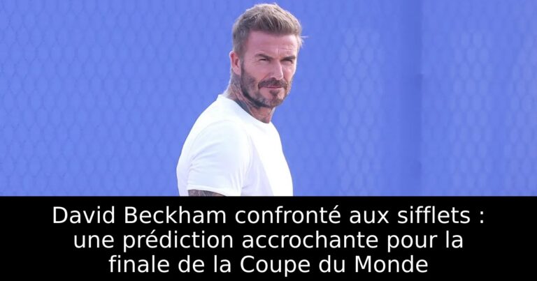 David Beckham confronté aux sifflets : une prédiction accrochante pour la finale de la Coupe du Monde