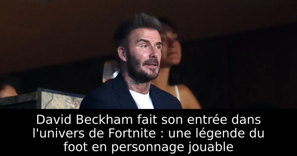 David Beckham fait son entrée dans l&rsquo;univers de Fortnite : une légende du foot en personnage jouable