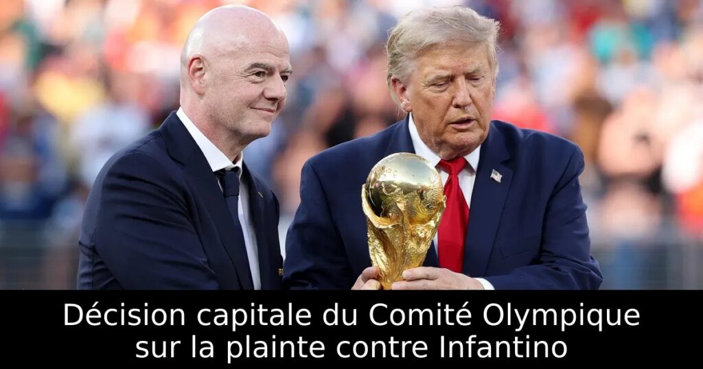 Décision capitale du Comité Olympique sur la plainte contre Infantino