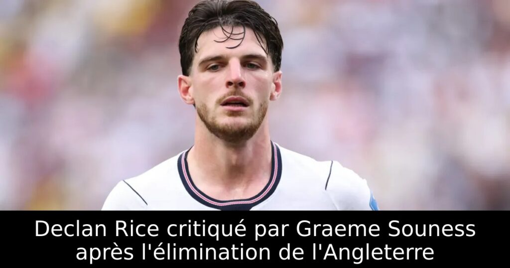 Declan Rice critiqué par Graeme Souness après l&rsquo;élimination de l&rsquo;Angleterre