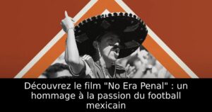 Découvrez le film « No Era Penal » : un hommage à la passion du football mexicain
