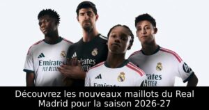 Découvrez les nouveaux maillots du Real Madrid pour la saison 2026-27