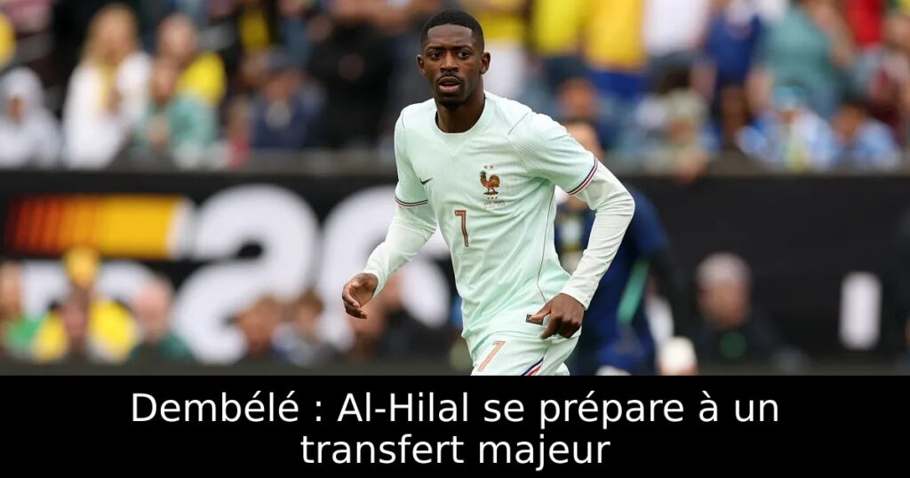 Dembélé : Al-Hilal se prépare à un transfert majeur