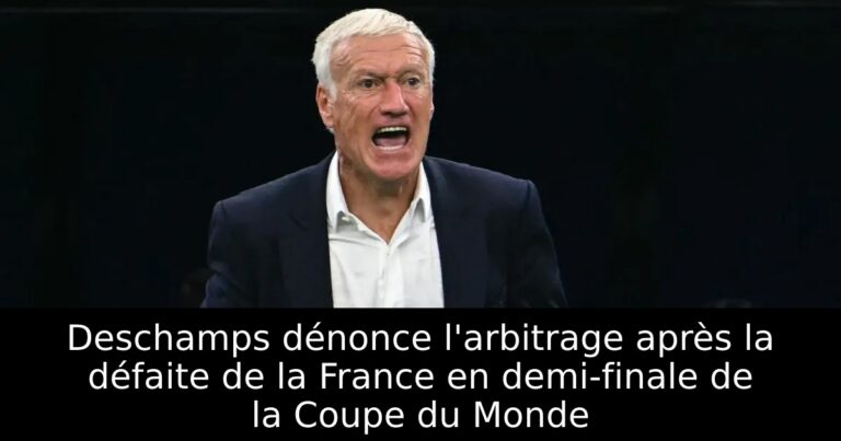 Deschamps dénonce l'arbitrage après la défaite de la France en demi-finale de la Coupe du Monde