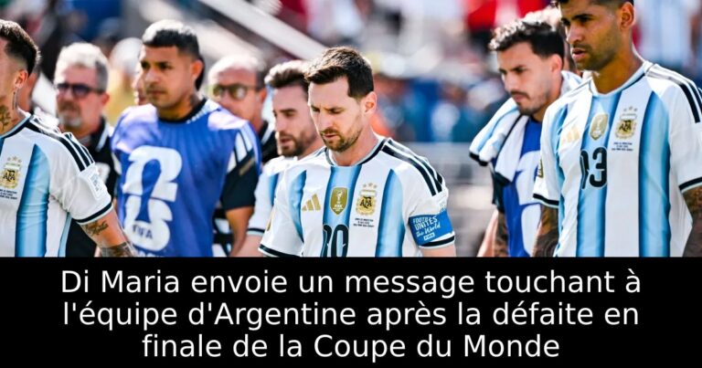 Di Maria envoie un message touchant à l'équipe d'Argentine après la défaite en finale de la Coupe du Monde