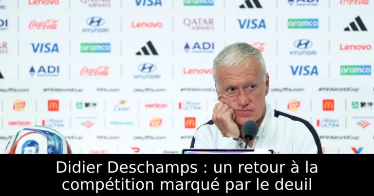 Didier Deschamps : un retour à la compétition marqué par le deuil