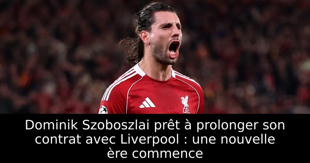 Dominik Szoboszlai prêt à prolonger son contrat avec Liverpool : une nouvelle ère commence