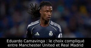 Eduardo Camavinga : le choix compliqué entre Manchester United et Real Madrid