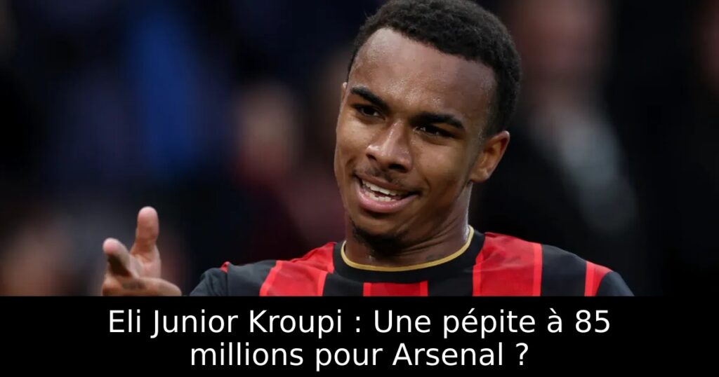 Eli Junior Kroupi : Une pépite à 85 millions pour Arsenal ?