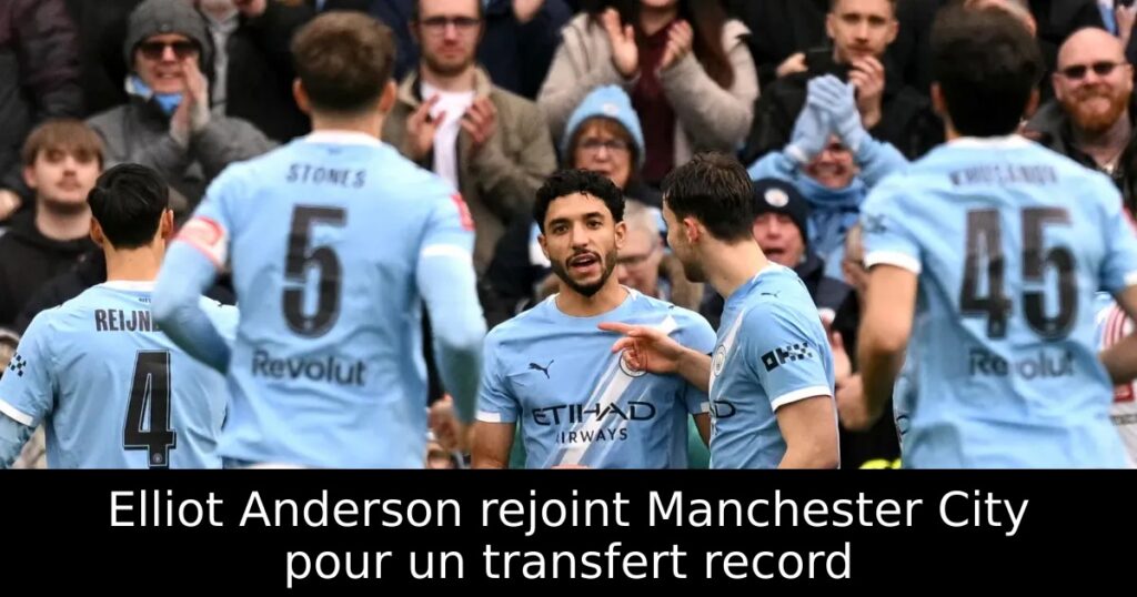 Elliot Anderson rejoint Manchester City pour un transfert record