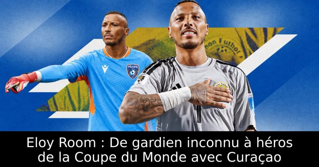 Eloy Room : De gardien inconnu à héros de la Coupe du Monde avec Curaçao