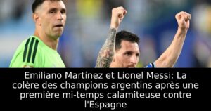 Emiliano Martinez et Lionel Messi: La colère des champions argentins après une première mi-temps calamiteuse contre l&rsquo;Espagne