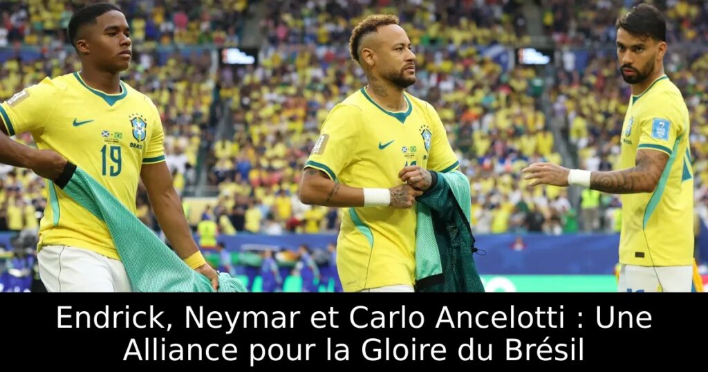 Endrick, Neymar et Carlo Ancelotti : Une Alliance pour la Gloire du Brésil