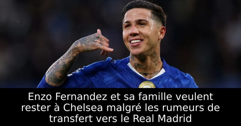 Enzo Fernandez et sa famille veulent rester à Chelsea malgré les rumeurs de transfert vers le Real Madrid