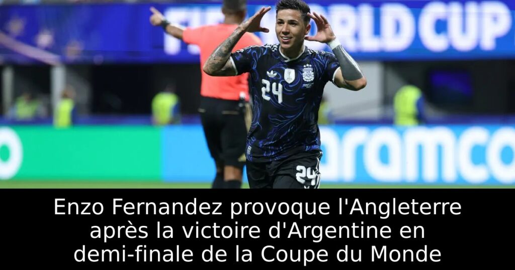 Enzo Fernandez provoque l&rsquo;Angleterre après la victoire d&rsquo;Argentine en demi-finale de la Coupe du Monde