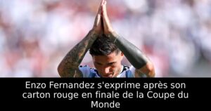 Enzo Fernandez s&rsquo;exprime après son carton rouge en finale de la Coupe du Monde