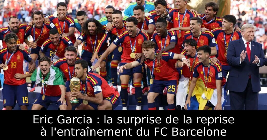 Eric Garcia : la surprise de la reprise à l&rsquo;entraînement du FC Barcelone