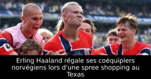 Erling Haaland régale ses coéquipiers norvégiens lors d&rsquo;une spree shopping au Texas