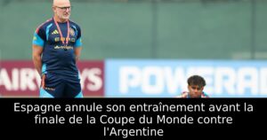 Espagne annule son entraînement avant la finale de la Coupe du Monde contre l&rsquo;Argentine