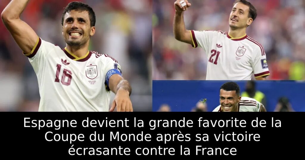 Espagne devient la grande favorite de la Coupe du Monde après sa victoire écrasante contre la France