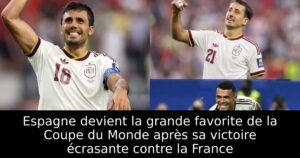 Espagne devient la grande favorite de la Coupe du Monde après sa victoire écrasante contre la France