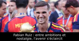 Fabian Ruiz : entre ambitions et nostalgie, l&rsquo;avenir s&rsquo;éclaircit
