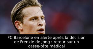 FC Barcelone en alerte après la décision de Frenkie de Jong : retour sur un casse-tête médical