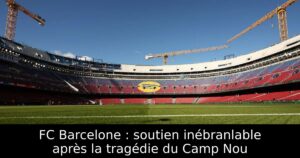 FC Barcelone : soutien inébranlable après la tragédie du Camp Nou