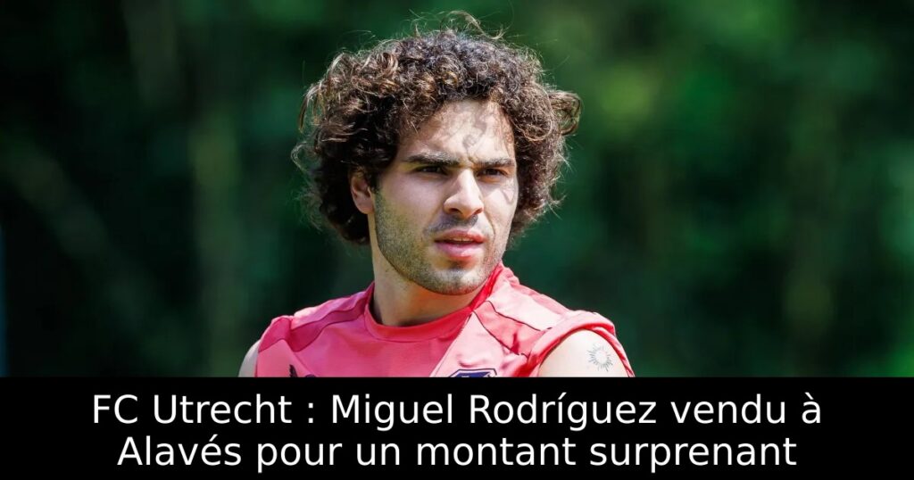 FC Utrecht : Miguel Rodríguez vendu à Alavés pour un montant surprenant