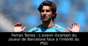 Ferran Torres : L&rsquo;avenir incertain du joueur de Barcelone face à l&rsquo;intérêt du PSG