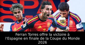 Ferran Torres offre la victoire à l&rsquo;Espagne en finale de la Coupe du Monde 2026
