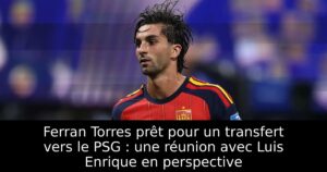 Ferran Torres prêt pour un transfert vers le PSG : une réunion avec Luis Enrique en perspective