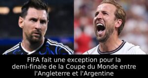 FIFA fait une exception pour la demi-finale de la Coupe du Monde entre l&rsquo;Angleterre et l&rsquo;Argentine