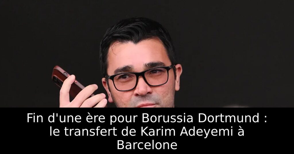 Fin d&rsquo;une ère pour Borussia Dortmund : le transfert de Karim Adeyemi à Barcelone