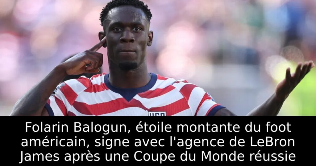 Folarin Balogun, étoile montante du foot américain, signe avec l&rsquo;agence de LeBron James après une Coupe du Monde réussie