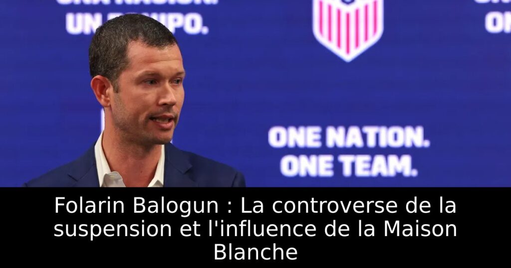 Folarin Balogun : La controverse de la suspension et l&rsquo;influence de la Maison Blanche