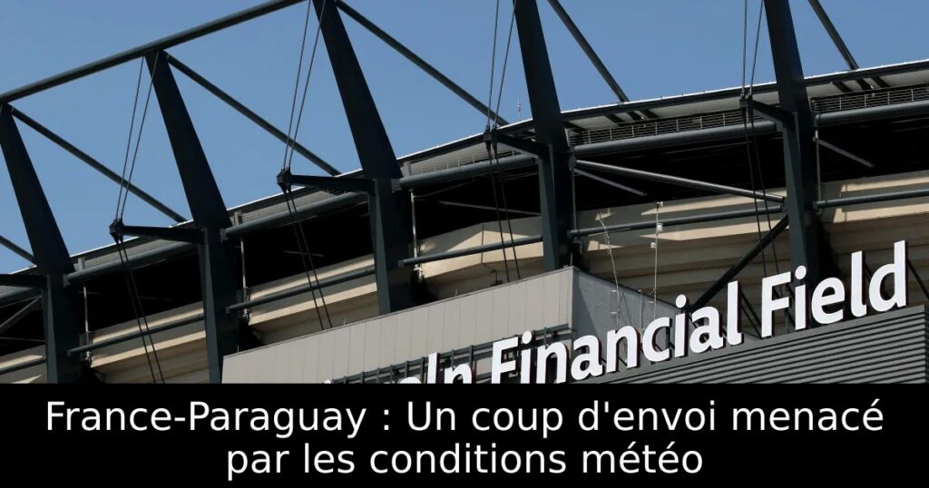 France-Paraguay : Un coup d&rsquo;envoi menacé par les conditions météo