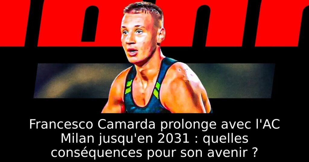 Francesco Camarda prolonge avec l&rsquo;AC Milan jusqu&rsquo;en 2031 : quelles conséquences pour son avenir ?