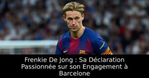 Frenkie De Jong : Sa Déclaration Passionnée sur son Engagement à Barcelone