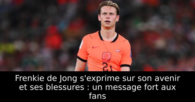Frenkie de Jong s'exprime sur son avenir et ses blessures : un message fort aux fans