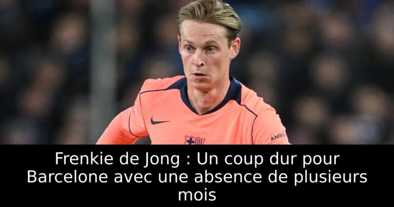 Frenkie de Jong : Un coup dur pour Barcelone avec une absence de plusieurs mois