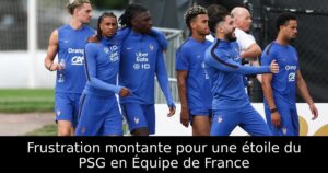 Frustration montante pour une étoile du PSG en Équipe de France