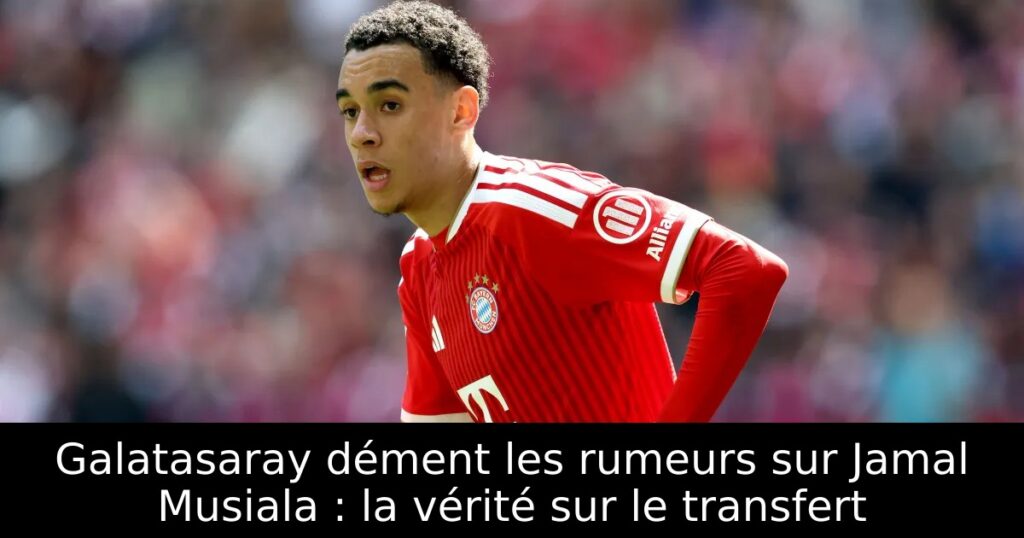 Galatasaray dément les rumeurs sur Jamal Musiala : la vérité sur le transfert